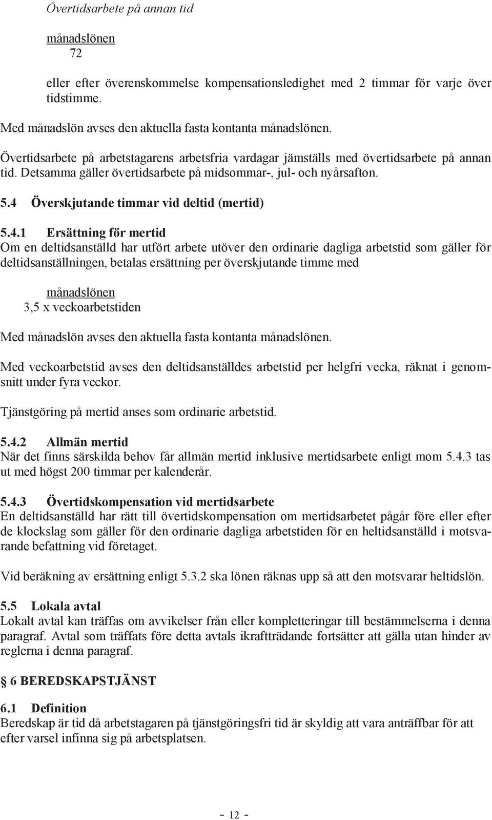 4 Överskjutande timmar vid deltid (mertid) 5.4.1 Ersättning för mertid Om en deltidsanställd har utfört arbete utöver den ordinarie dagliga arbetstid som gäller för deltidsanställningen, betalas