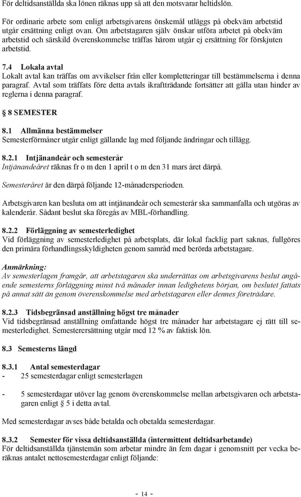 4 Lokala avtal Lokalt avtal kan träffas om avvikelser från eller kompletteringar till bestämmelserna i denna paragraf.