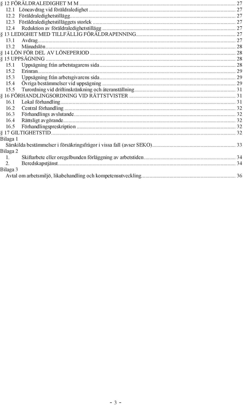 .. 29 15.3 Uppsägning från arbetsgivarens sida... 29 15.4 Övriga bestämmelser vid uppsägning... 29 15.5 Turordning vid driftinskränkning och återanställning.