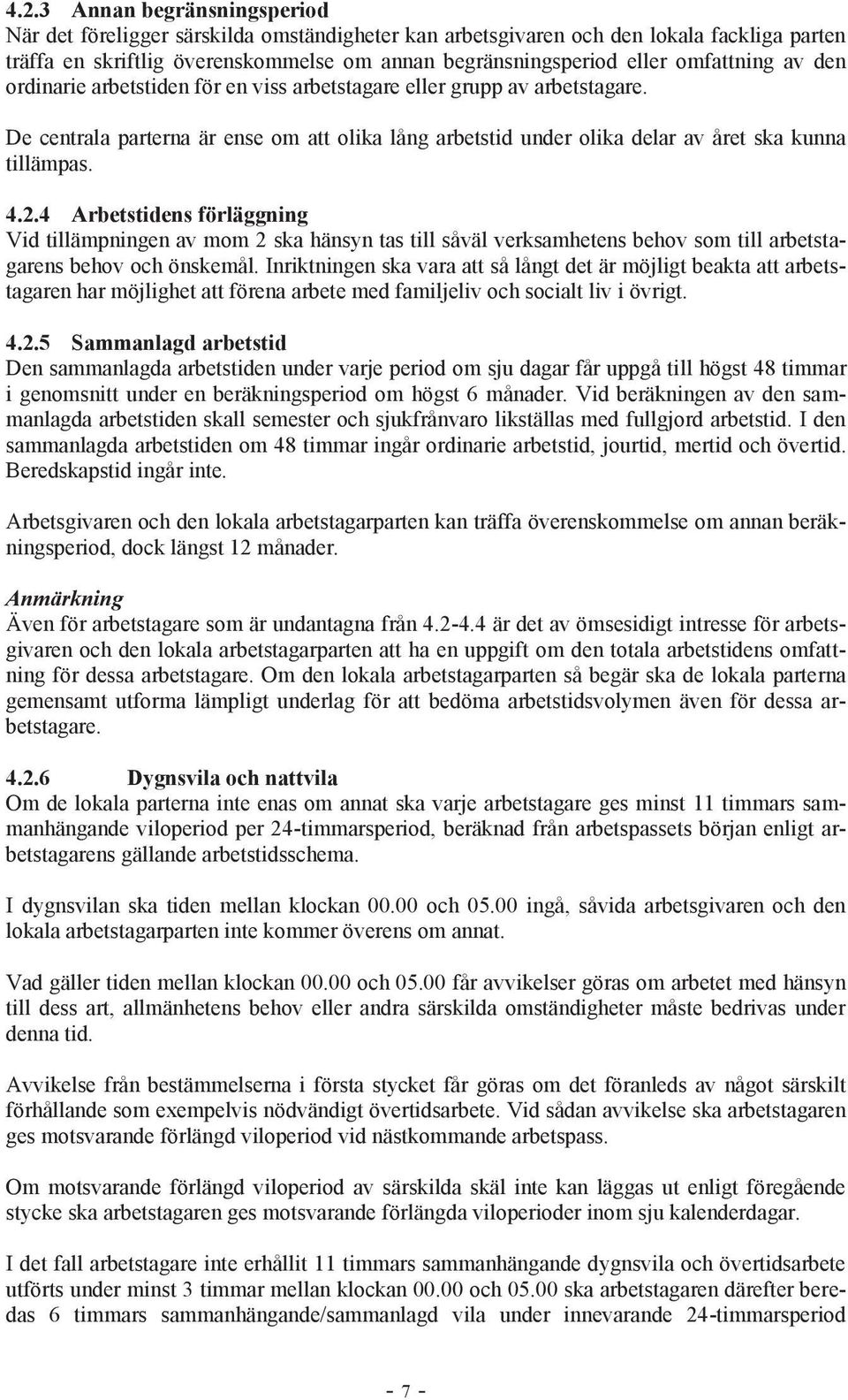 2.4 Arbetstidens förläggning Vid tillämpningen av mom 2 ska hänsyn tas till såväl verksamhetens behov som till arbetstagarens behov och önskemål.