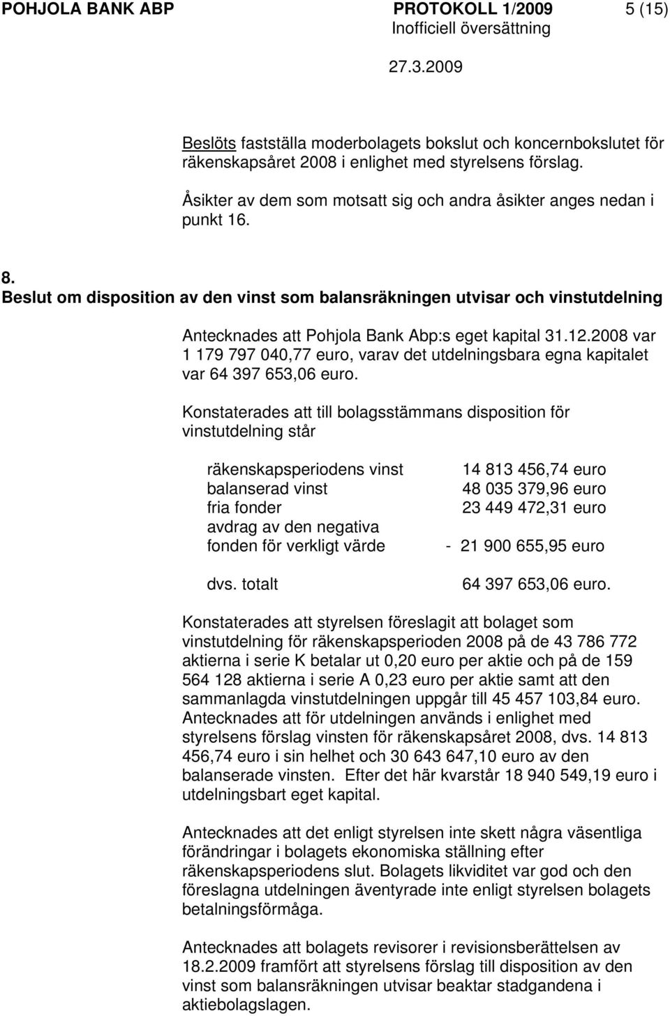 Beslut om disposition av den vinst som balansräkningen utvisar och vinstutdelning Antecknades att Pohjola Bank Abp:s eget kapital 31.12.