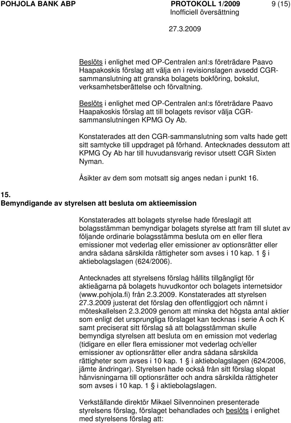 Beslöts i enlighet med OP-Centralen anl:s företrädare Paavo Haapakoskis förslag att till bolagets revisor välja CGRsammanslutningen KPMG Oy Ab.