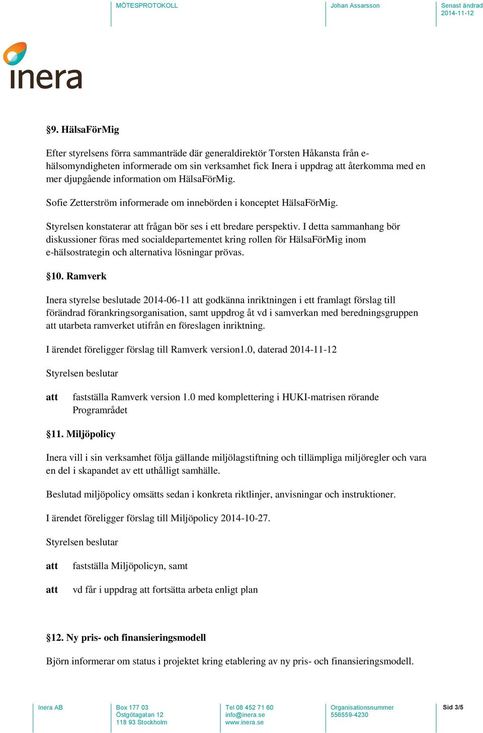 I detta sammanhang bör diskussioner föras med socialdepartementet kring rollen för HälsaFörMig inom e-hälsostrategin och alternativa lösningar prövas. 10.