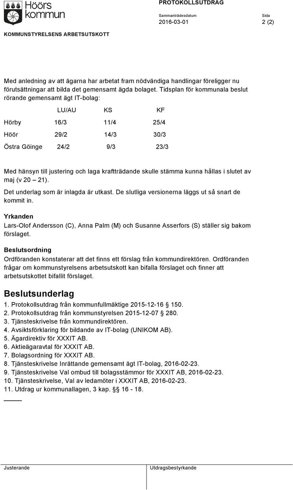 Tidsplan för kommunala beslut rörande gemensamt ägt IT-bolag: LU/AU KS KF Hörby 16/3 11/4 25/4 Höör 29/2 14/3 30/3 Östra Göinge 24/2 9/3 23/3 Med hänsyn till justering och laga kraftträdande skulle