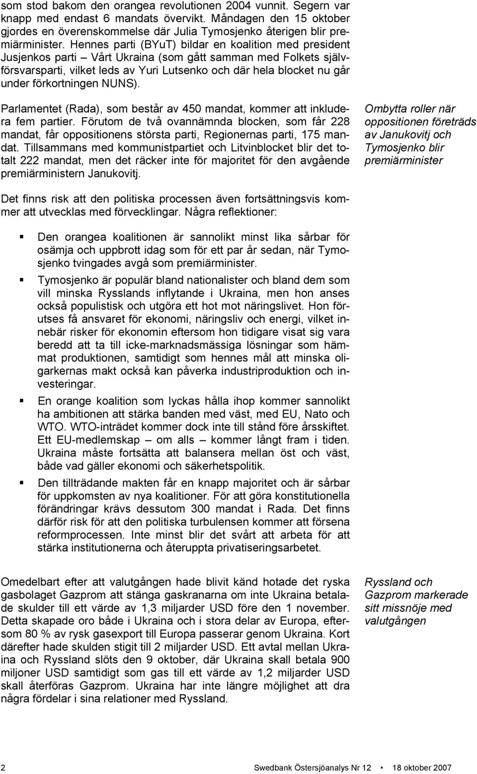 Hennes parti (BYuT) bildar en koalition med president Jusjenkos parti Vårt Ukraina (som gått samman med Folkets självförsvarsparti, vilket leds av Yuri Lutsenko och där hela blocket nu går under