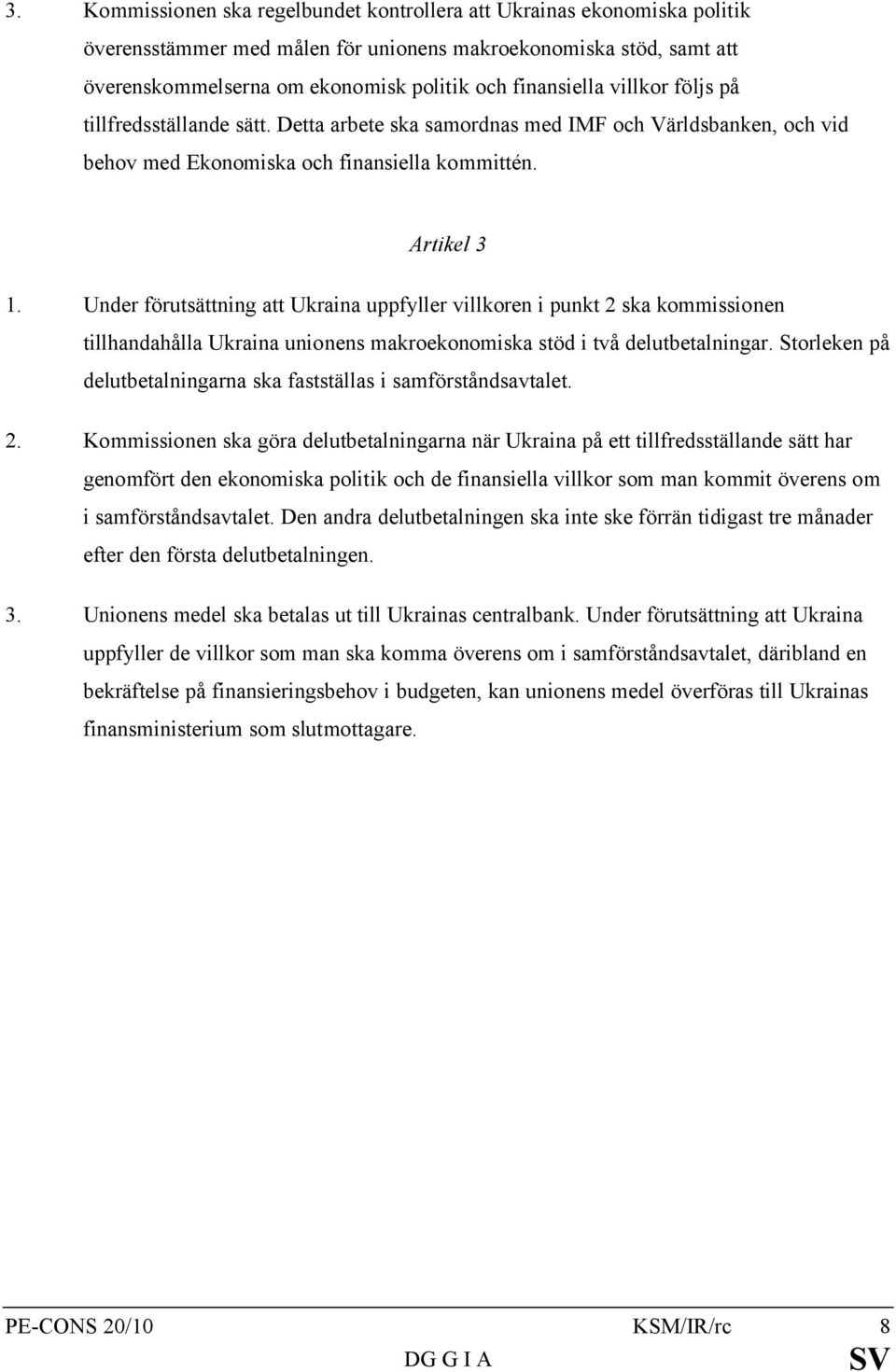 Under förutsättning att Ukraina uppfyller villkoren i punkt 2 ska kommissionen tillhandahålla Ukraina unionens makroekonomiska stöd i två delutbetalningar.