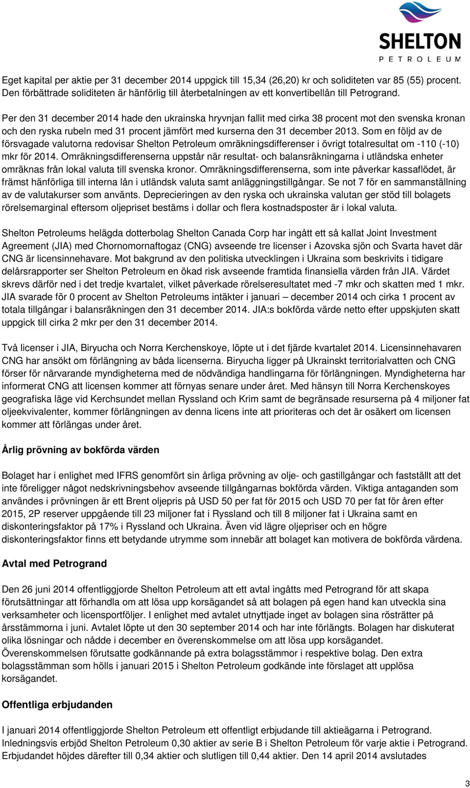 Per den 31 december 2014 hade den ukrainska hryvnjan fallit med cirka 38 procent mot den svenska kronan och den ryska rubeln med 31 procent jämfört med kurserna den 31 december 2013.