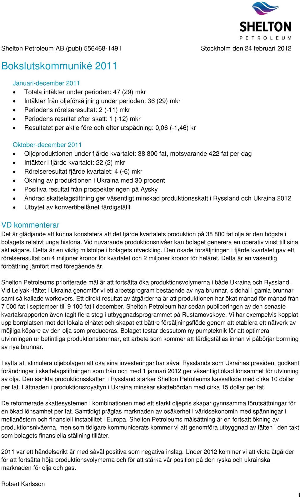 Oljeproduktionen under fjärde kvartalet: 38 800 fat, motsvarande 422 fat per dag Intäkter i fjärde kvartalet: 22 (2) mkr Rörelseresultat fjärde kvartalet: 4 (-6) mkr Ökning av produktionen i Ukraina