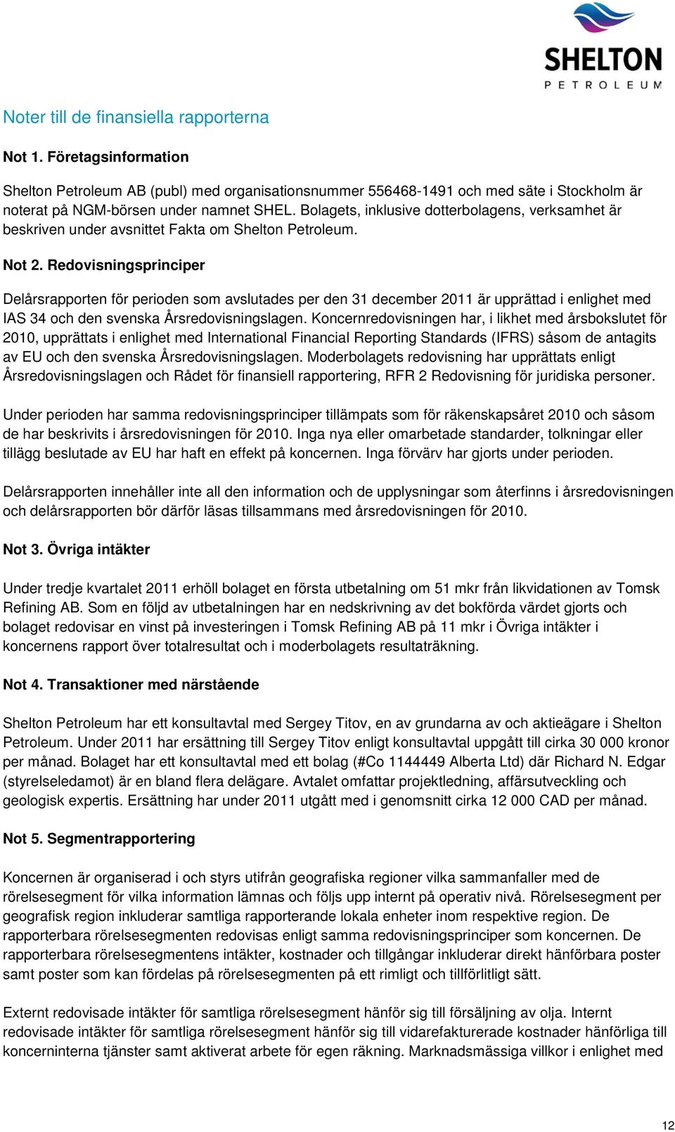 Redovisningsprinciper Delårsrapporten för perioden som avslutades per den 31 december 2011 är upprättad i enlighet med IAS 34 och den svenska Årsredovisningslagen.