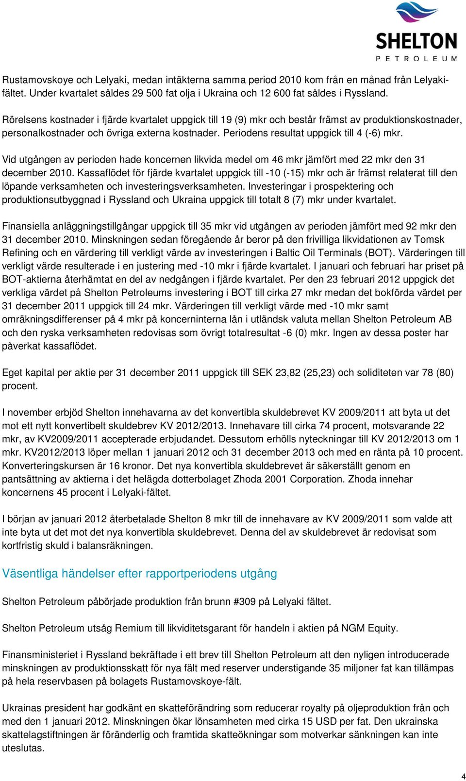 Vid utgången av perioden hade koncernen likvida medel om 46 mkr jämfört med 22 mkr den 31 december 2010.