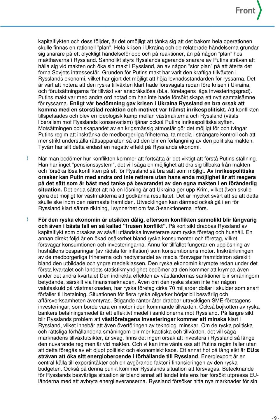 Sannolikt styrs Rysslands agerande snarare av Putins strävan att hålla sig vid makten och öka sin makt i Ryssland, än av någon stor plan på att återta det forna Sovjets intressesfär.