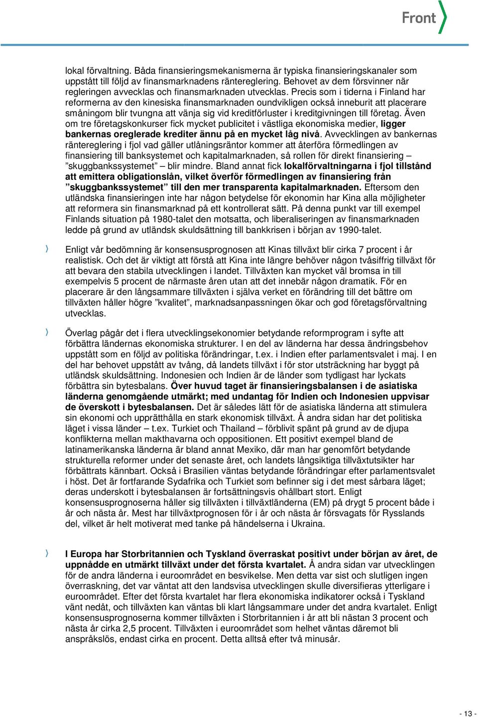 Precis som i tiderna i Finland har reformerna av den kinesiska finansmarknaden oundvikligen också inneburit att placerare småningom blir tvungna att vänja sig vid kreditförluster i kreditgivningen