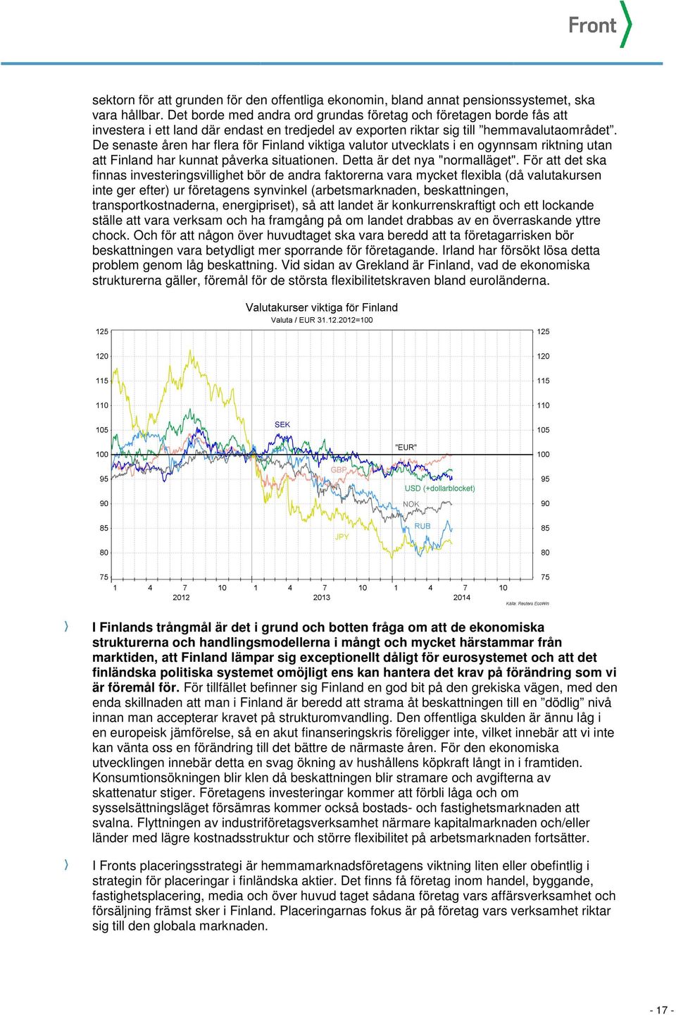 De senaste åren har flera för Finland viktiga valutor utvecklats i en ogynnsam riktning utan att Finland har kunnat påverka situationen. Detta är det nya "normalläget".