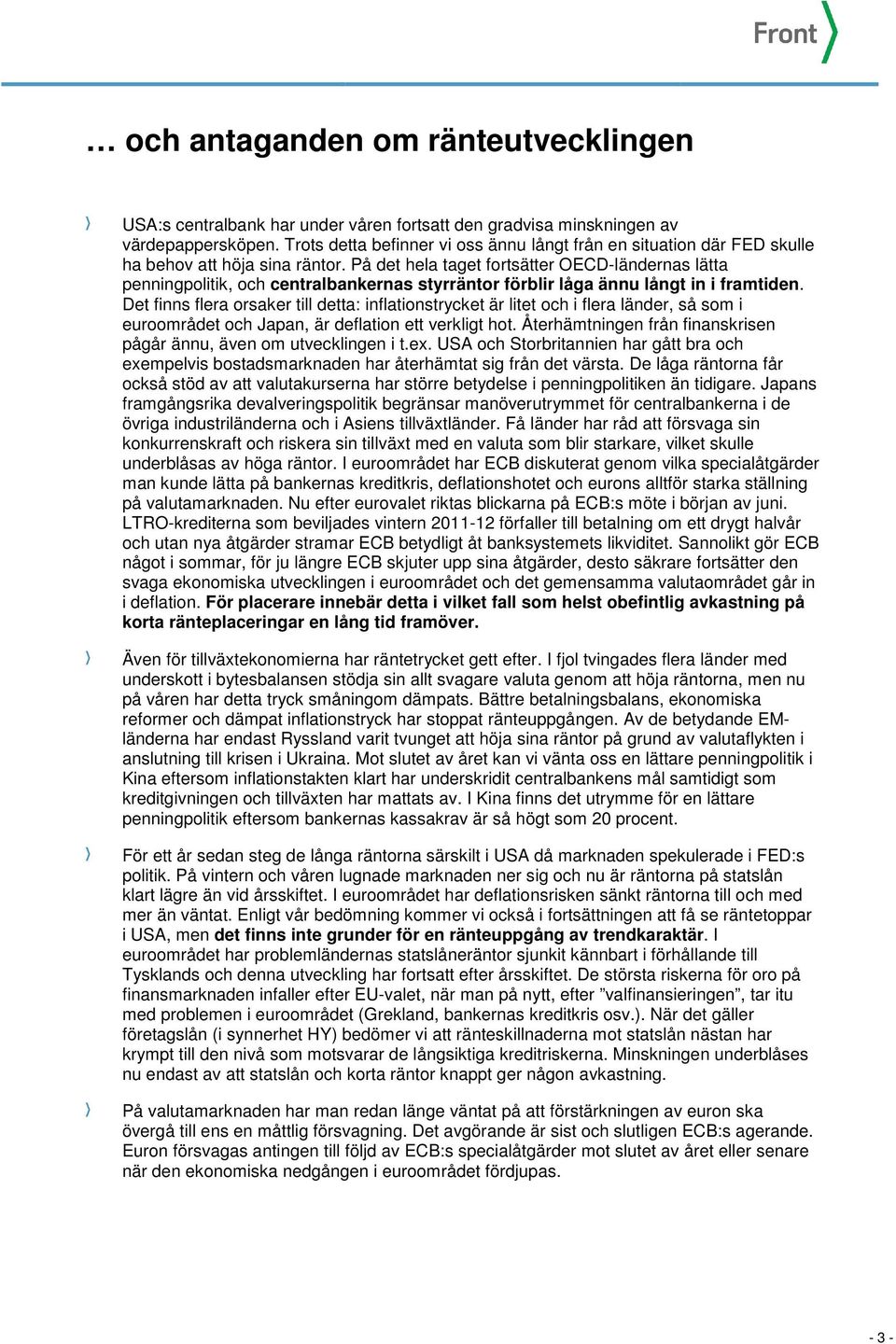 På det hela taget fortsätter OECD-ländernas lätta penningpolitik, och centralbankernas styrräntor förblir låga ännu långt in i framtiden.