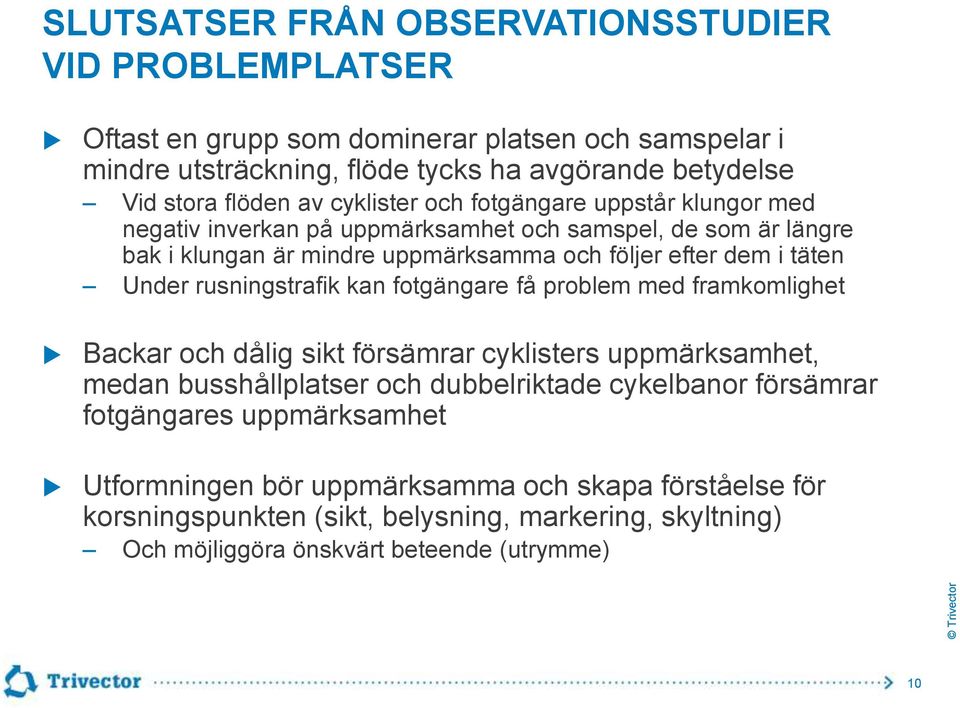 Under rusningstrafik kan fotgängare få problem med framkomlighet Backar och dålig sikt försämrar cyklisters uppmärksamhet, medan busshållplatser och dubbelriktade cykelbanor