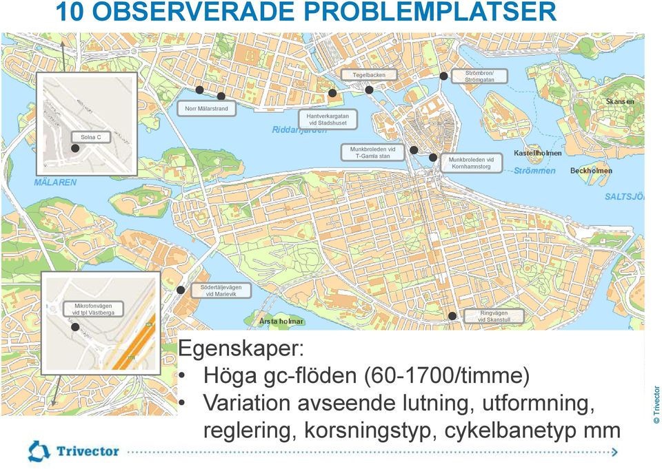 vid tpl Västberga Södertäljevägen vid Marievik Ringvägen vid Skanstull Egenskaper: Höga gc-flöden