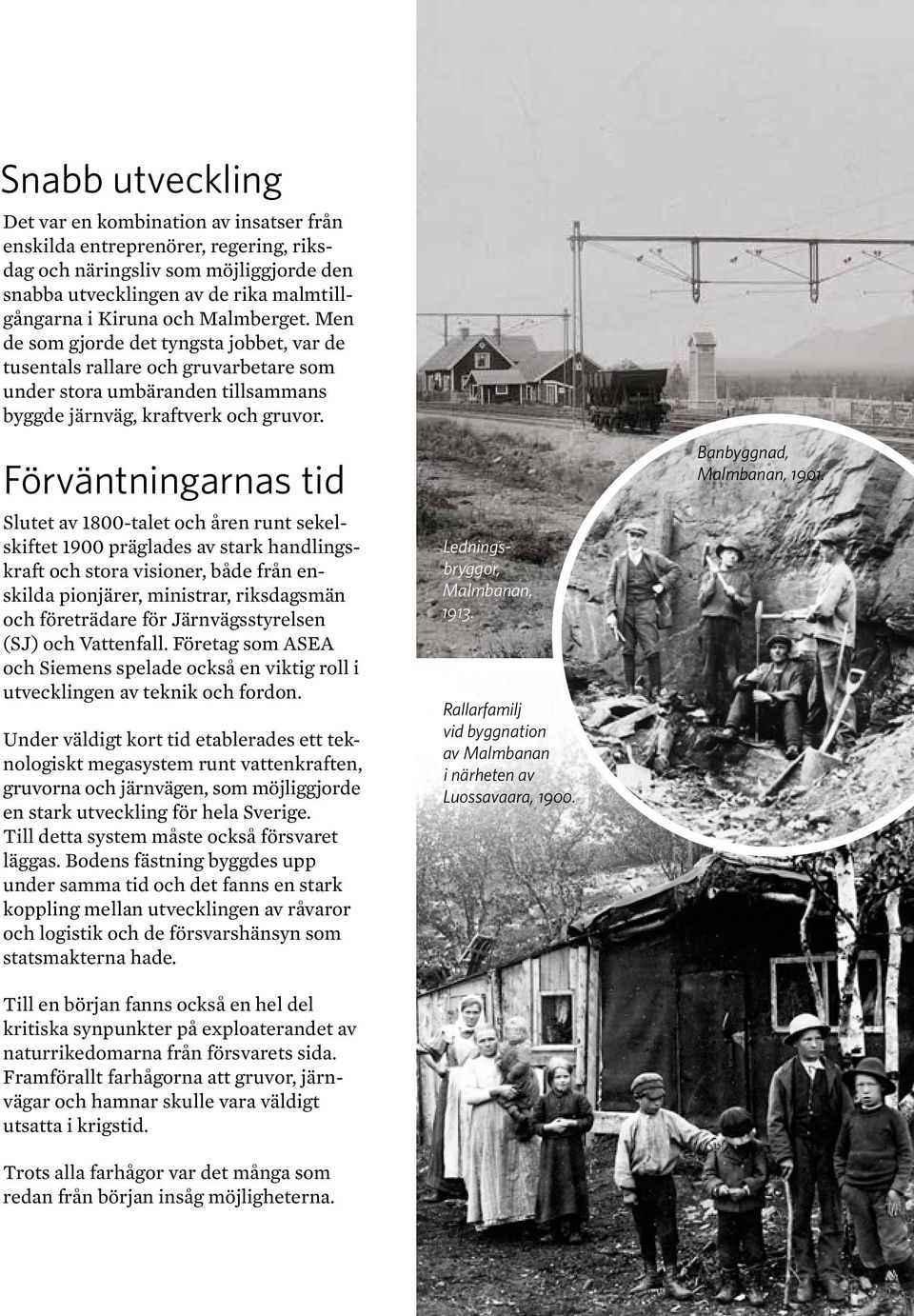 Förväntningarnas tid Slutet av 1800-talet och åren runt sekelskiftet 1900 präglades av stark handlingskraft och stora visioner, både från enskilda pionjärer, ministrar, riksdagsmän och företrädare