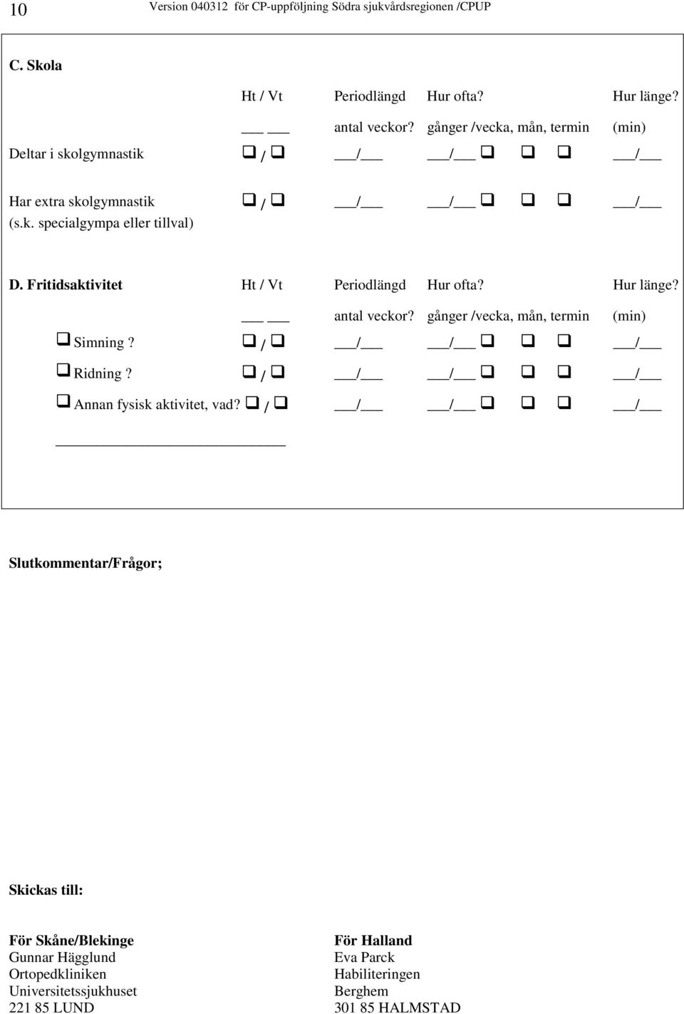 Fritidsaktivitet Ht / Vt Periodlängd Hur ofta? Hur länge? antal veckor? gånger /vecka, mån, termin (min) Simning? / / / / Ridning?