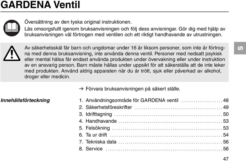 A Av säkerhetsskäl får barn och ungdomar under 16 år liksom personer, som inte är förtrogna med denna bruksanvisning, inte använda denna ventil.