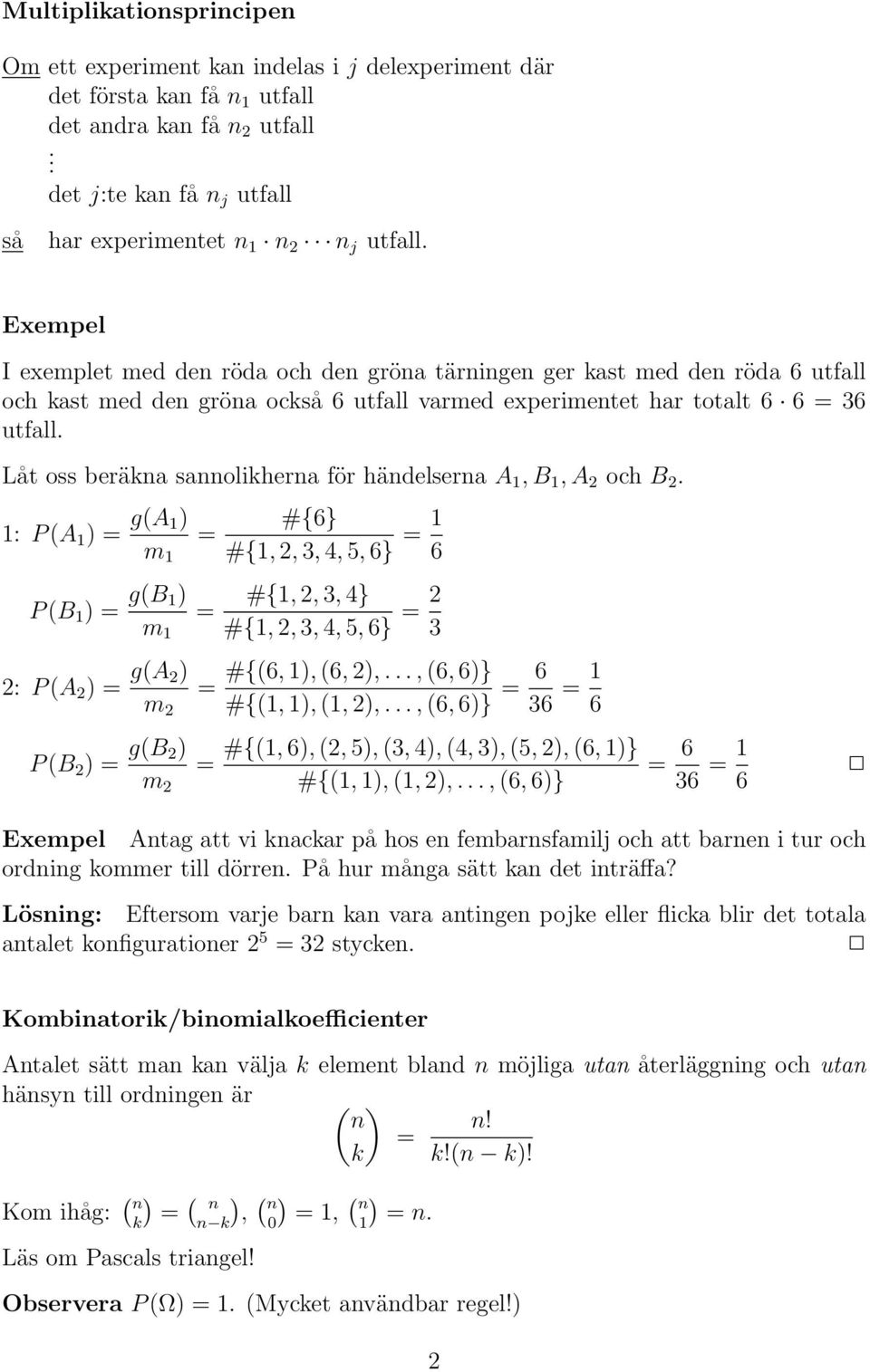 Låt oss beräka saolikhera för hädelsera A 1,B 1,A 2 och B 2. 1: P(A 1 ) g(a 1) m 1 #{6} #{1,2,3,4,,6} 1 6 P(B 1 ) g(b 1) m 1 #{1,2,3,4} #{1,2,3,4,,6} 2 3 2: P(A 2 ) g(a 2) m 2 #{(6,1),(6,2),.