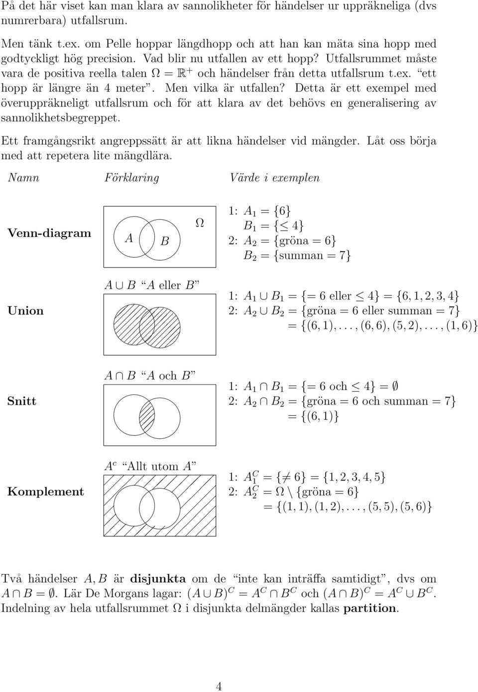 Detta är ett exempel med överuppräkeligt utfallsrum och för att klara av det behövs e geeraliserig av saolikhetsbegreppet. Ett framgågsrikt agreppssätt är att lika hädelser vid mägder.