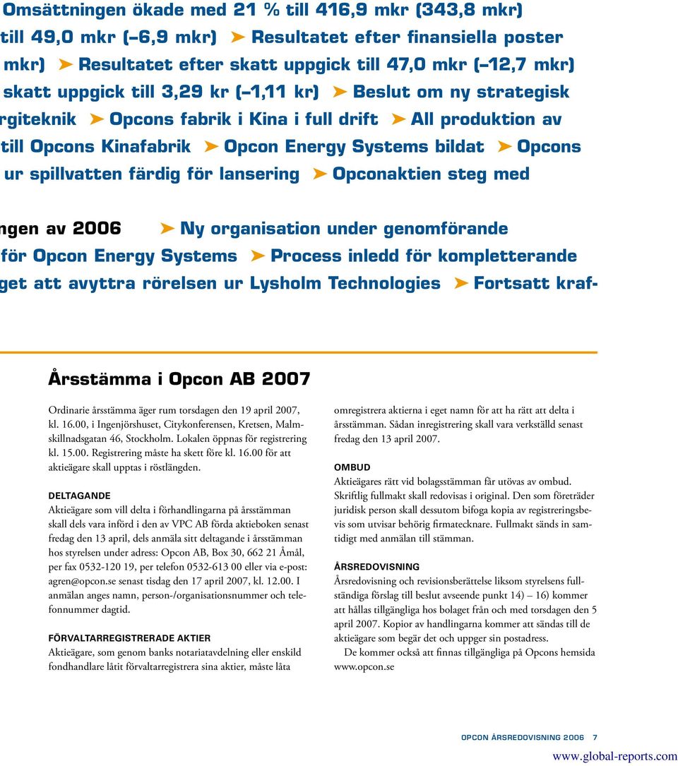 Opconaktien steg med gen av 2006 Ny organisation under genomförande för Opcon Energy Systems Process inledd för kompletterande et att avyttra rörelsen ur Lysholm Technologies Fortsatt krafårsstämma i