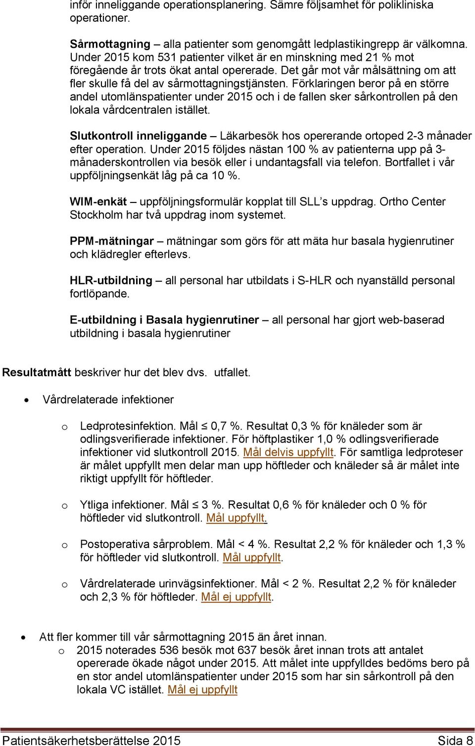 Förklaringen berr på en större andel utmlänspatienter under 2015 ch i de fallen sker sårkntrllen på den lkala vårdcentralen istället.
