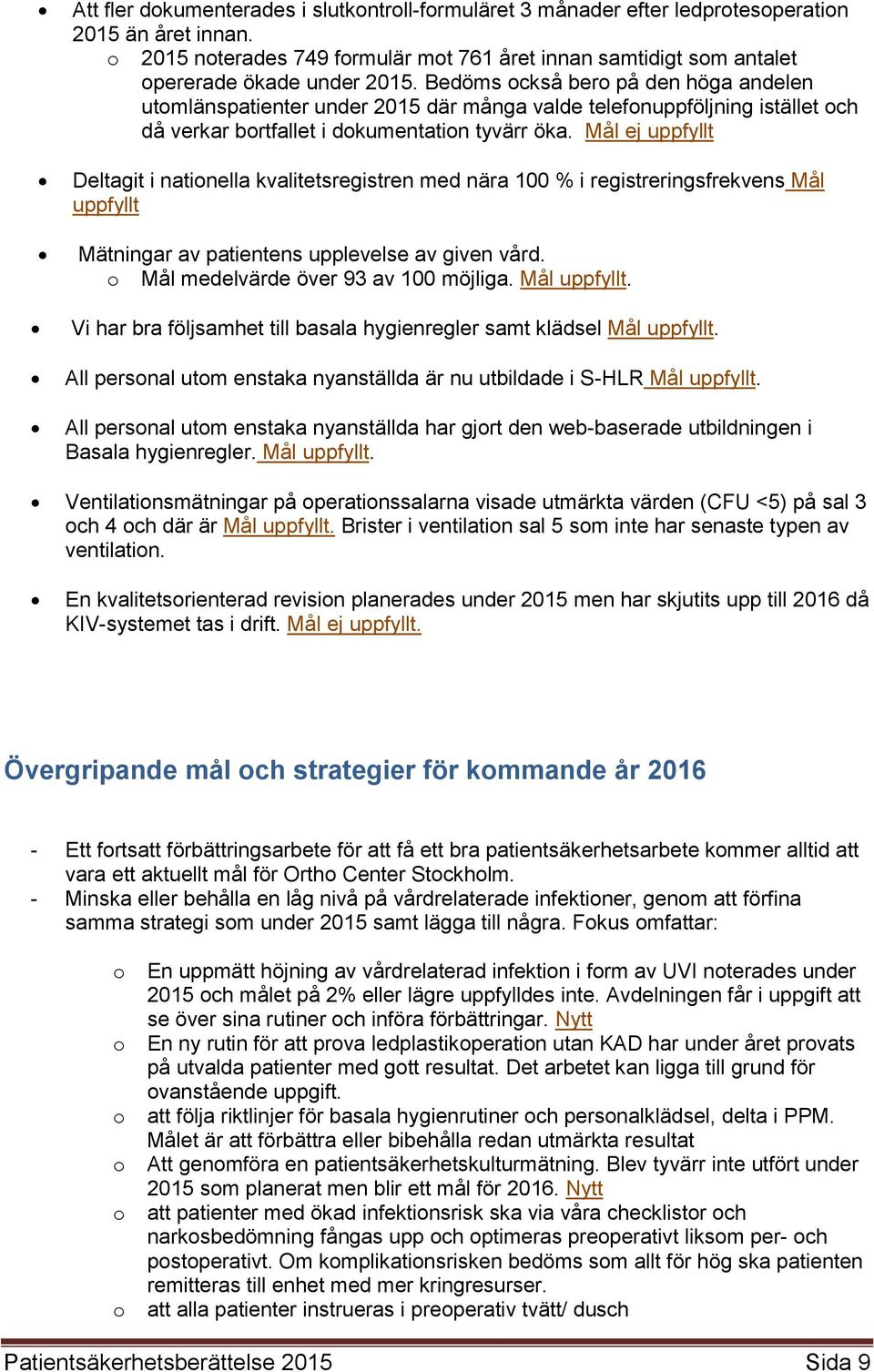 Mål ej uppfyllt Deltagit i natinella kvalitetsregistren med nära 100 % i registreringsfrekvens Mål uppfyllt Mätningar av patientens upplevelse av given vård. Mål medelvärde över 93 av 100 möjliga.