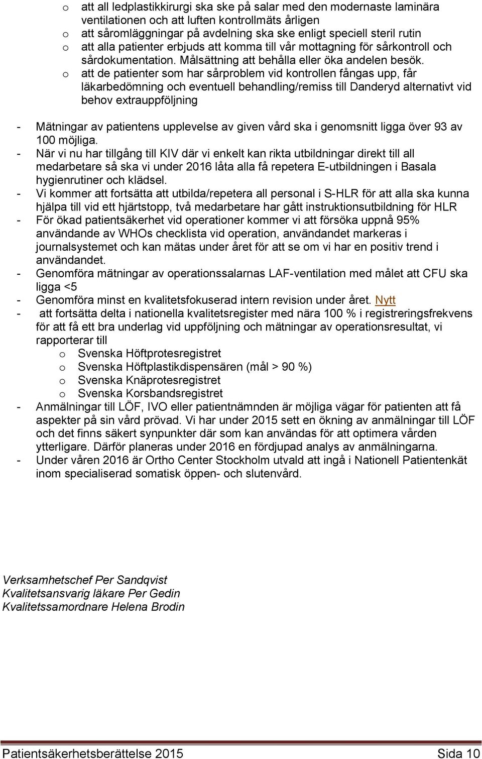 att de patienter sm har sårprblem vid kntrllen fångas upp, får läkarbedömning ch eventuell behandling/remiss till Danderyd alternativt vid behv extrauppföljning - Mätningar av patientens upplevelse