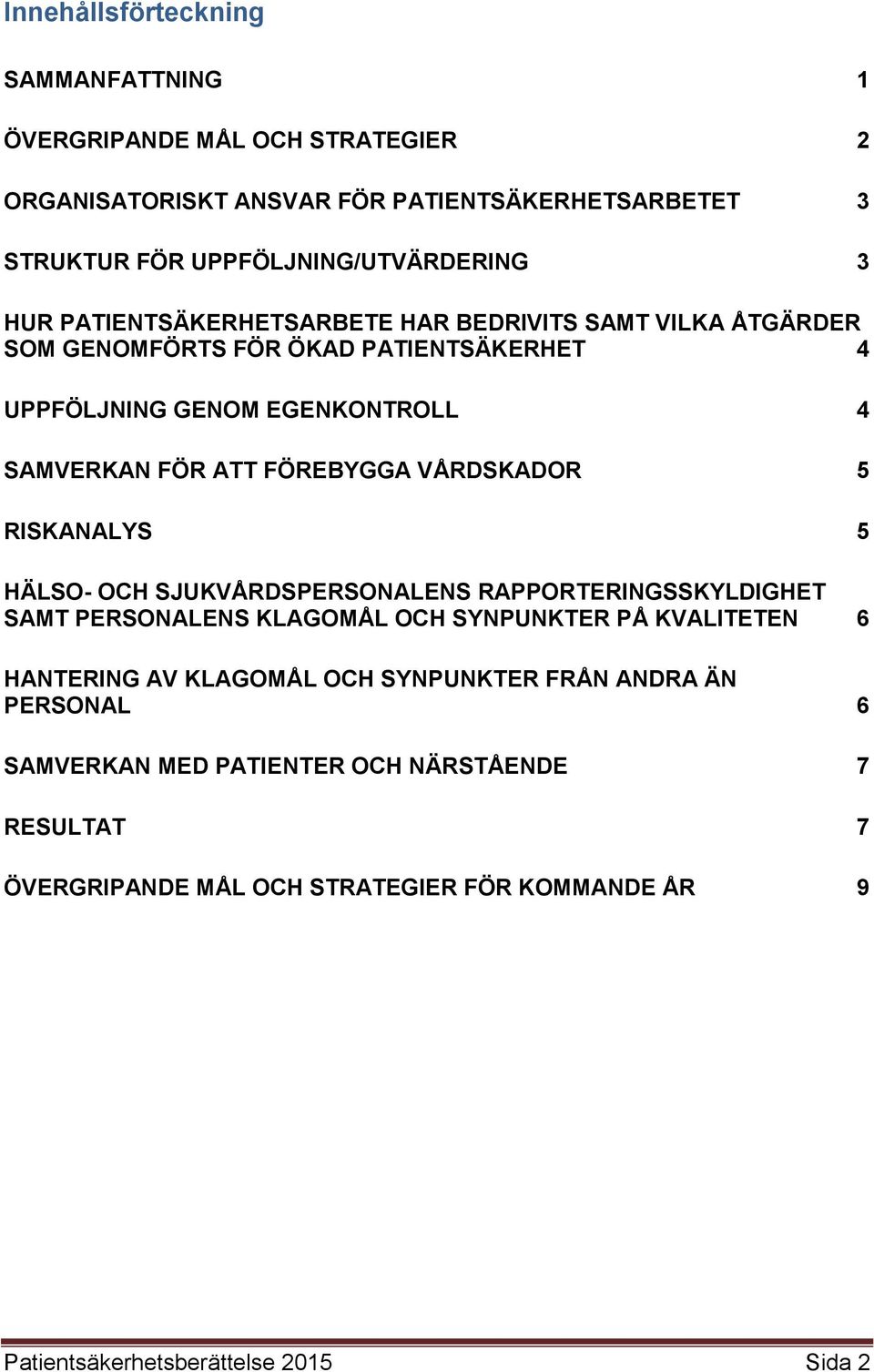 VÅRDSKADOR 5 RISKANALYS 5 HÄLSO- OCH SJUKVÅRDSPERSONALENS RAPPORTERINGSSKYLDIGHET SAMT PERSONALENS KLAGOMÅL OCH SYNPUNKTER PÅ KVALITETEN 6 HANTERING AV KLAGOMÅL OCH
