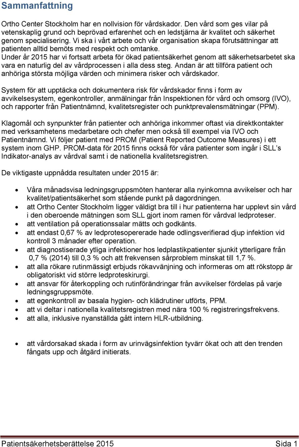 Under år 2015 har vi frtsatt arbeta för ökad patientsäkerhet genm att säkerhetsarbetet ska vara en naturlig del av vårdprcessen i alla dess steg.