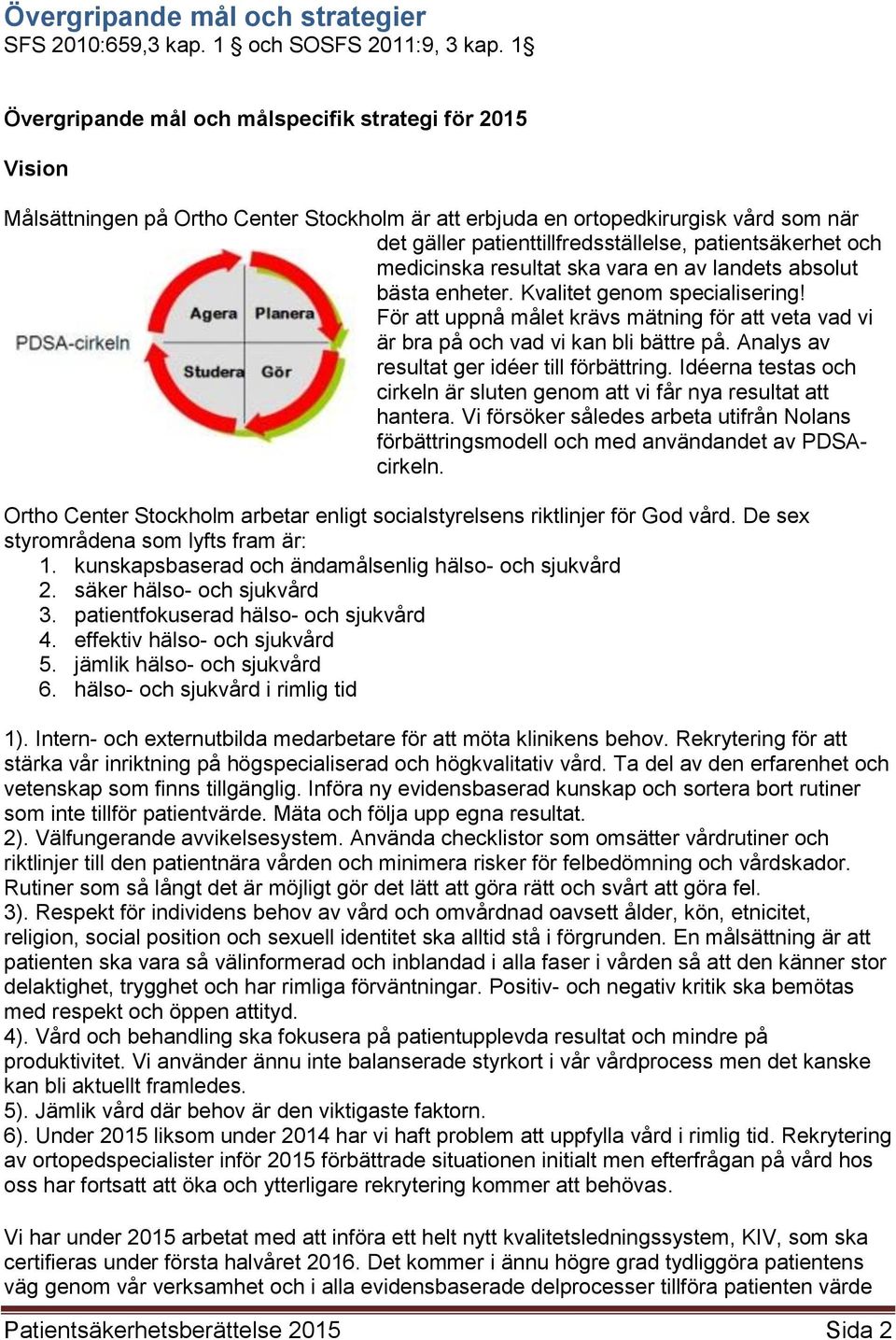medicinska resultat ska vara en av landets abslut bästa enheter. Kvalitet genm specialisering! För att uppnå målet krävs mätning för att veta vad vi är bra på ch vad vi kan bli bättre på.