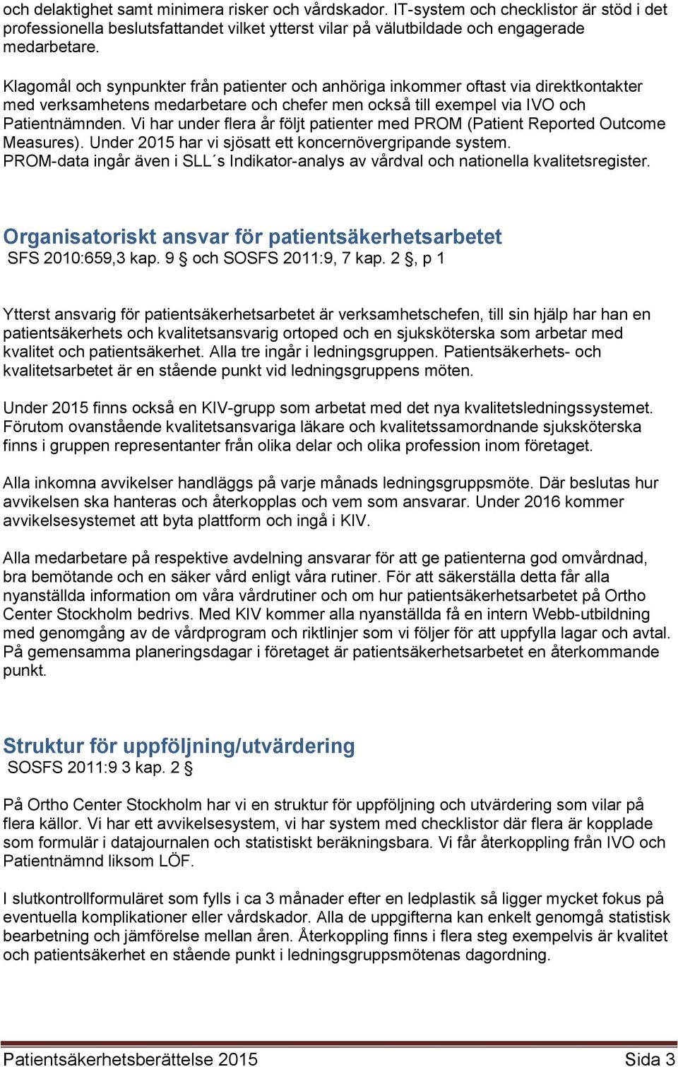 Vi har under flera år följt patienter med PROM (Patient Reprted Outcme Measures). Under 2015 har vi sjösatt ett kncernövergripande system.