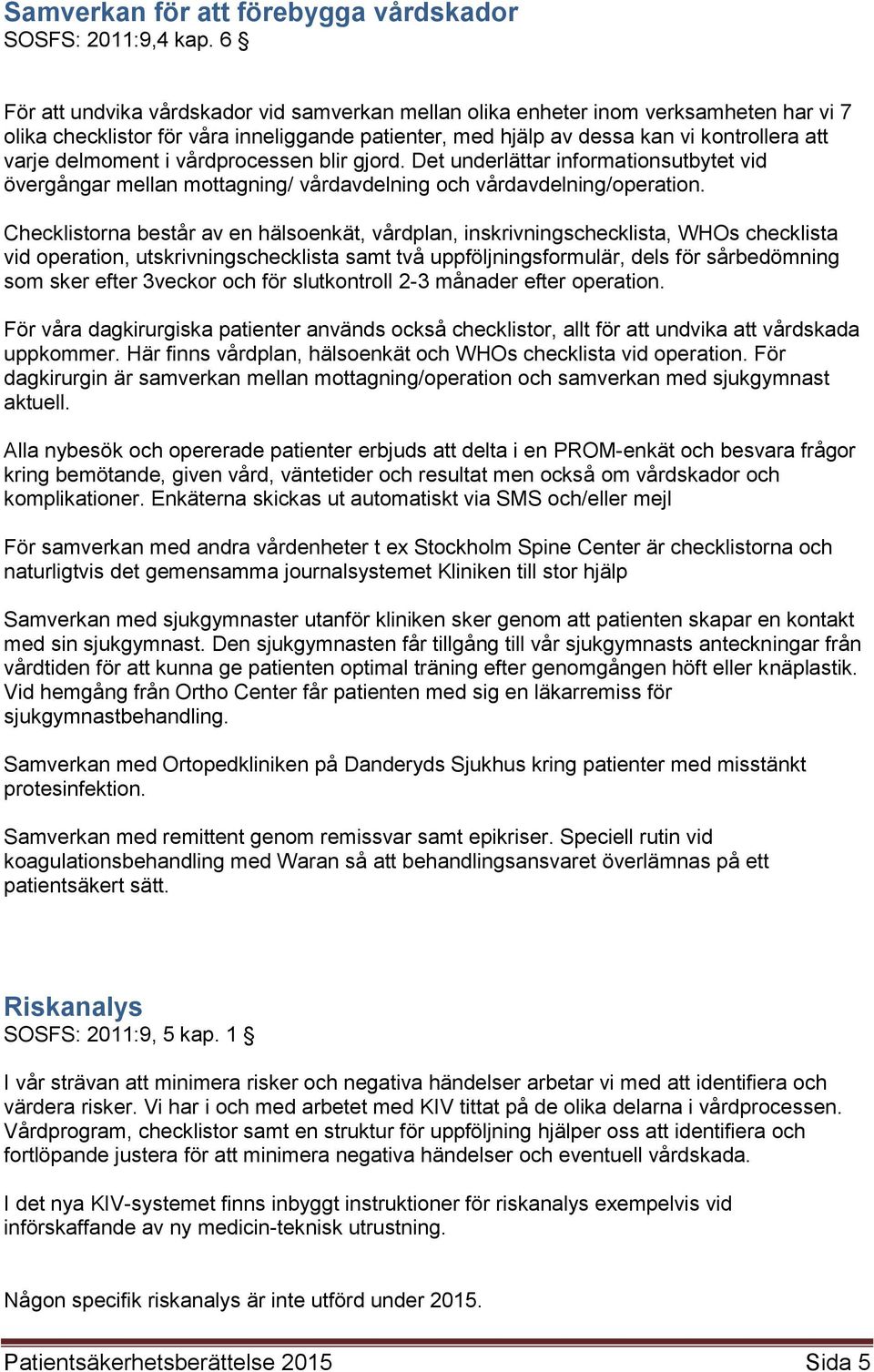 vårdprcessen blir gjrd. Det underlättar infrmatinsutbytet vid övergångar mellan mttagning/ vårdavdelning ch vårdavdelning/peratin.