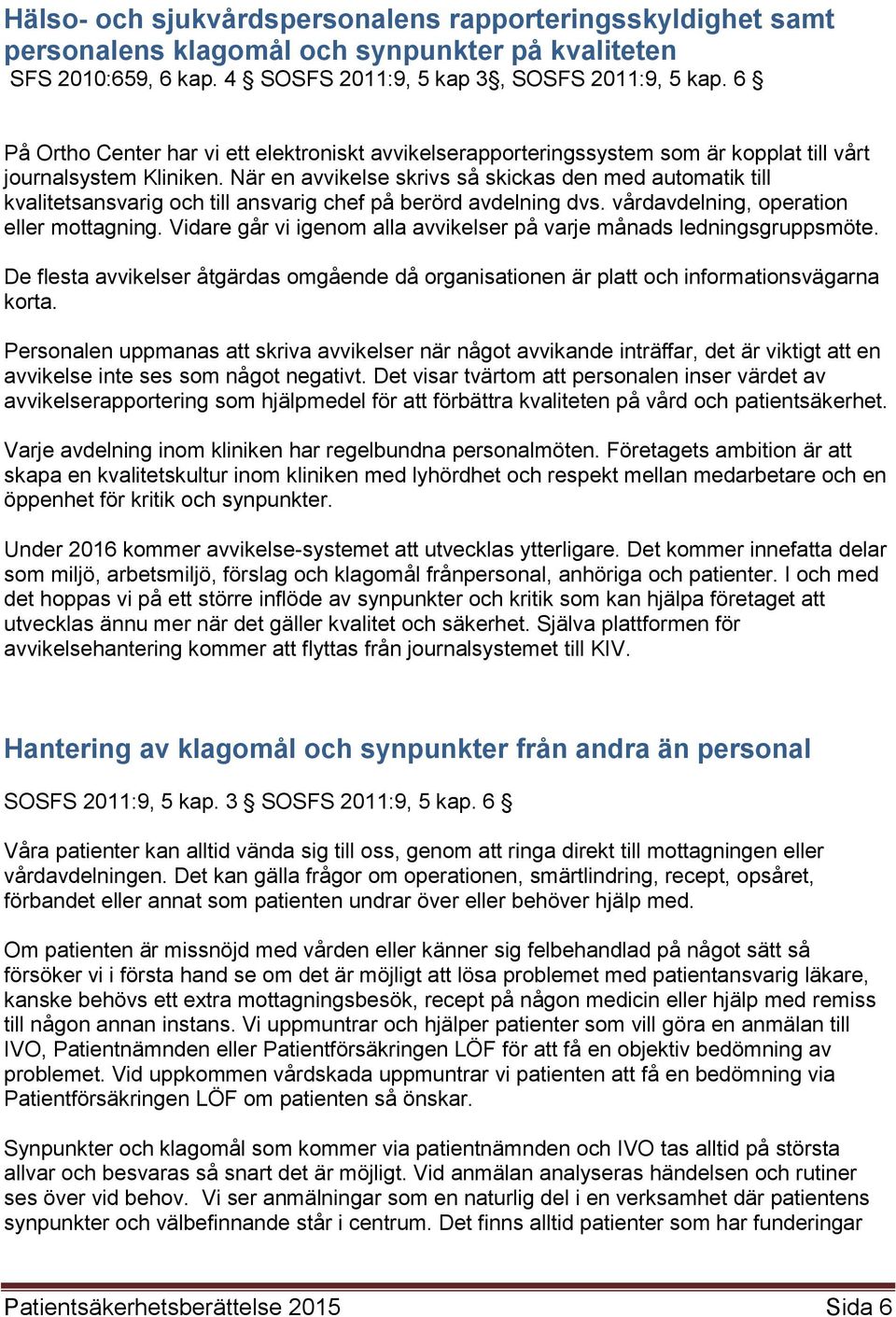 När en avvikelse skrivs så skickas den med autmatik till kvalitetsansvarig ch till ansvarig chef på berörd avdelning dvs. vårdavdelning, peratin eller mttagning.