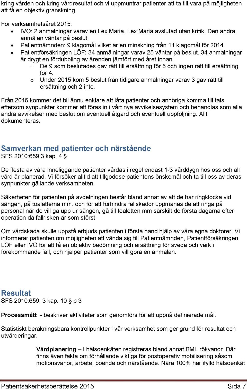 Patientförsäkringen LÖF: 34 anmälningar varav 25 väntar på beslut. 34 anmälningar är drygt en fördubbling av ärenden jämfört med året innan.