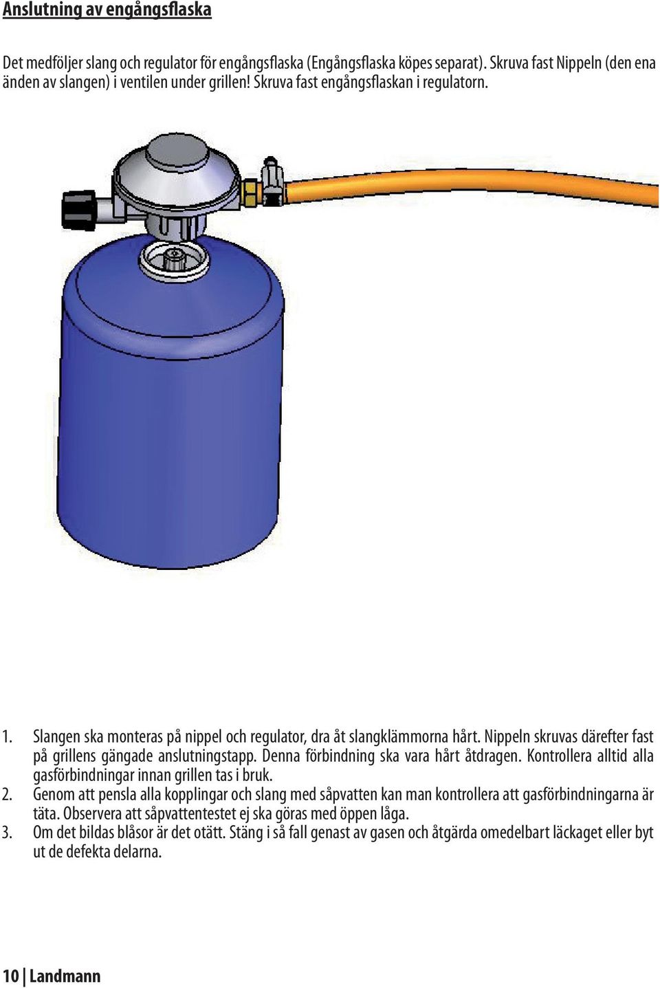 Denna förbindning ska vara hårt åtdragen. Kontrollera alltid alla gasförbindningar innan grillen tas i bruk.