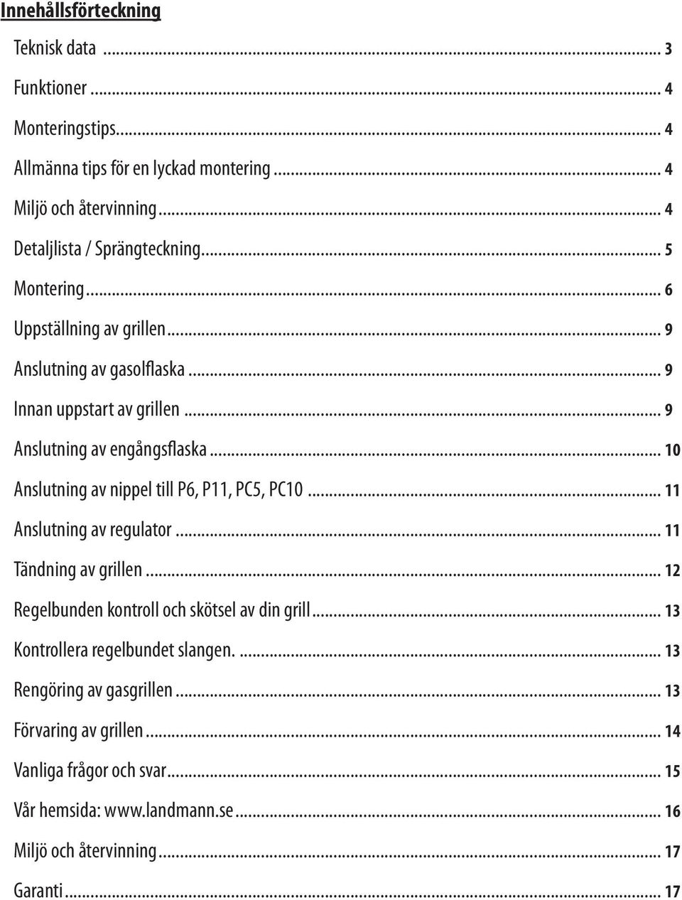 .. 9 Anslutning av engångsflaska... 10 Anslutning av nippel till P6, P11, PC5, PC10... 11 Anslutning av regulator... 11 Tändning av grillen.