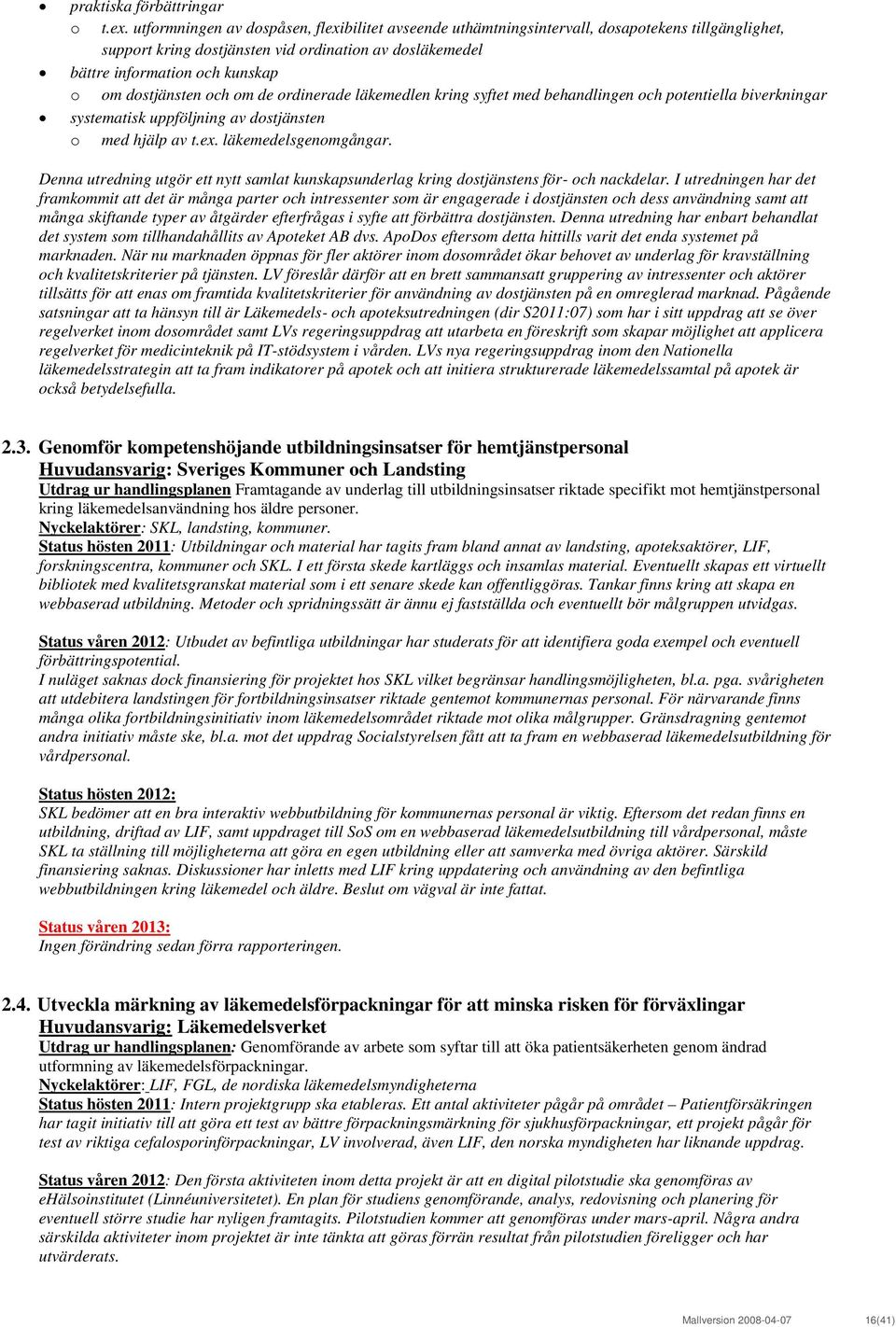 dostjänsten och om de ordinerade läkemedlen kring syftet med behandlingen och potentiella biverkningar systematisk uppföljning av dostjänsten o med hjälp av t.ex. läkemedelsgenomgångar.