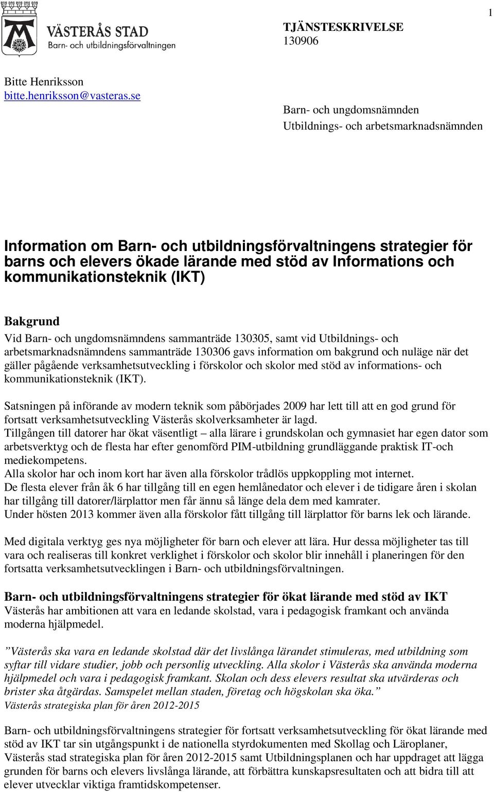 kommunikationsteknik (IKT) Bakgrund Vid Barn- och ungdomsnämndens sammanträde 130305, samt vid Utbildnings- och arbetsmarknadsnämndens sammanträde 130306 gavs information om bakgrund och nuläge när