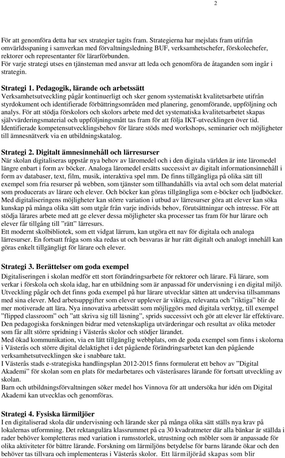 För varje strategi utses en tjänsteman med ansvar att leda och genomföra de åtaganden som ingår i strategin. Strategi 1.