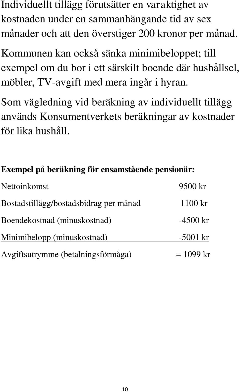 Som vägledning vid beräkning av individuellt tillägg används Konsumentverkets beräkningar av kostnader för lika hushåll.