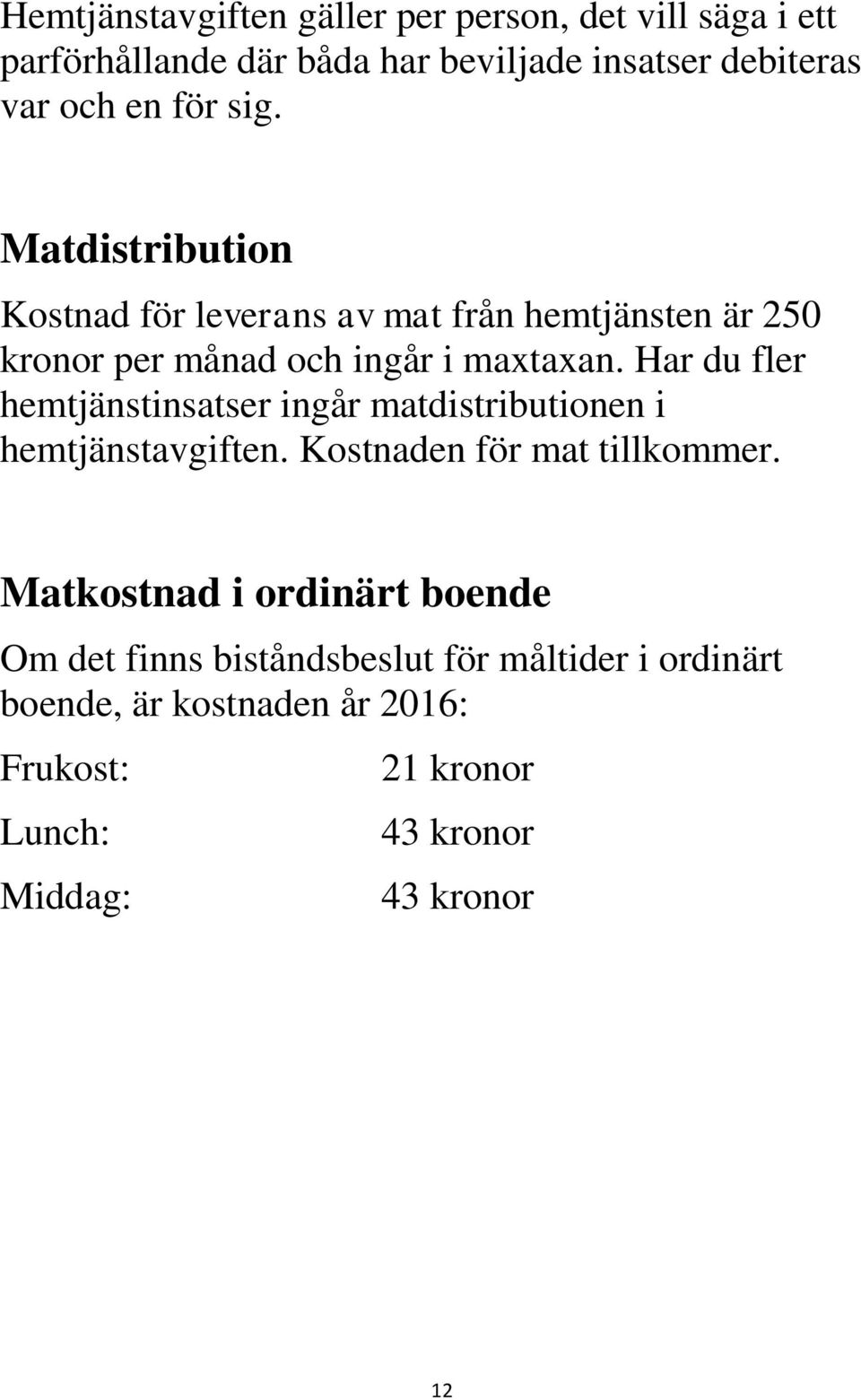 Har du fler hemtjänstinsatser ingår matdistributionen i hemtjänstavgiften. Kostnaden för mat tillkommer.