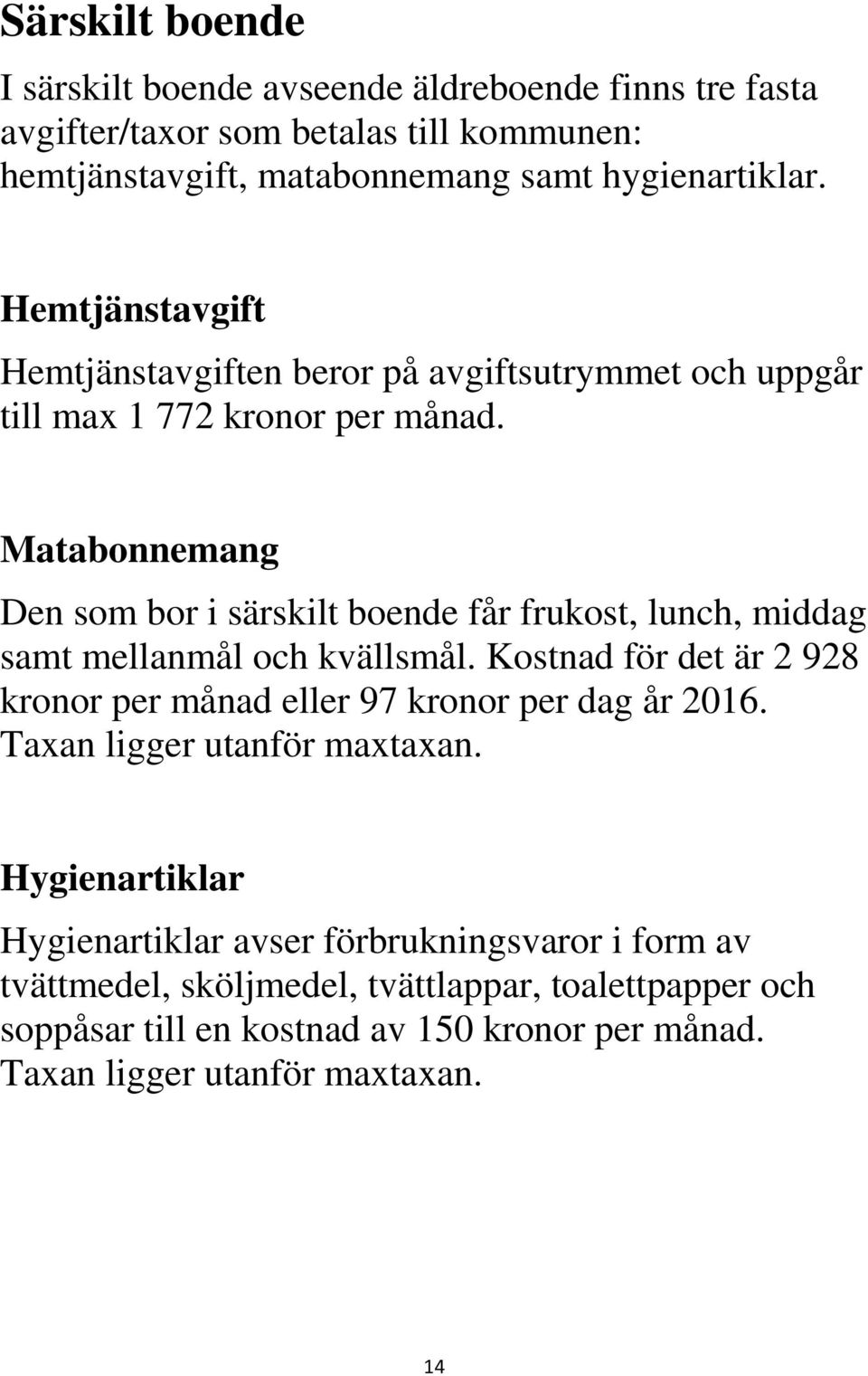 Matabonnemang Den som bor i särskilt boende får frukost, lunch, middag samt mellanmål och kvällsmål.