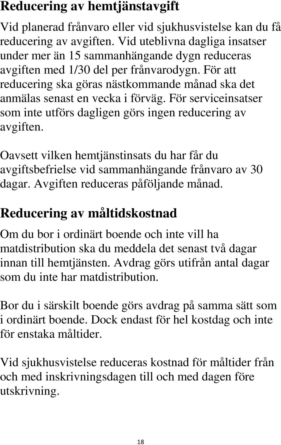 För att reducering ska göras nästkommande månad ska det anmälas senast en vecka i förväg. För serviceinsatser som inte utförs dagligen görs ingen reducering av avgiften.