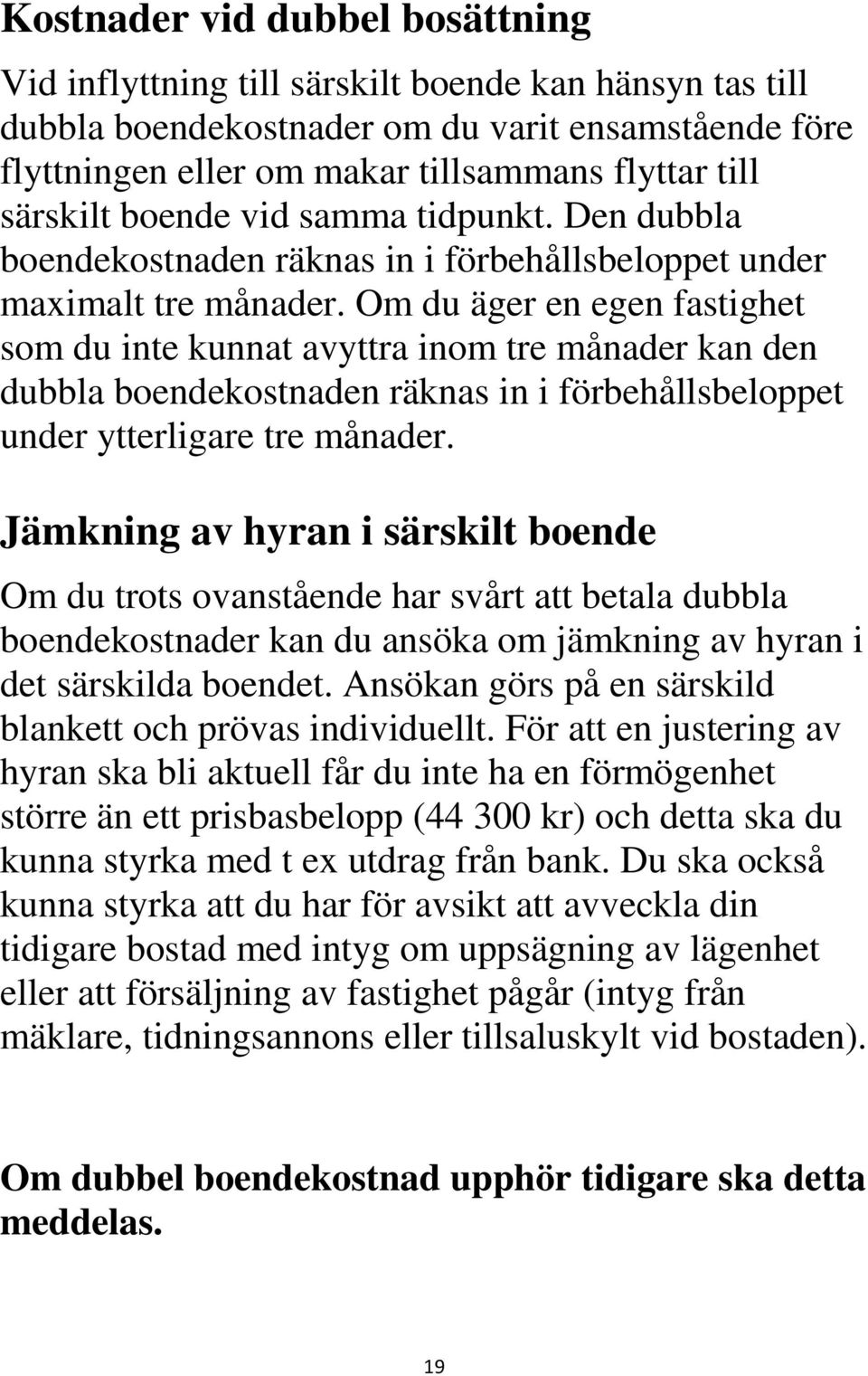 Om du äger en egen fastighet som du inte kunnat avyttra inom tre månader kan den dubbla boendekostnaden räknas in i förbehållsbeloppet under ytterligare tre månader.