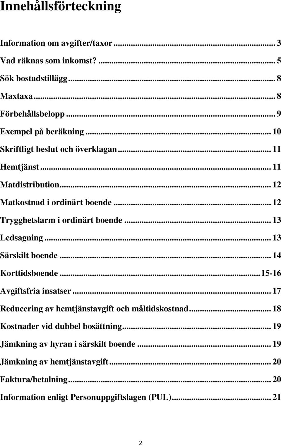 .. 13 Ledsagning... 13 Särskilt boende... 14 Korttidsboende... 15-16 Avgiftsfria insatser... 17 Reducering av hemtjänstavgift och måltidskostnad.