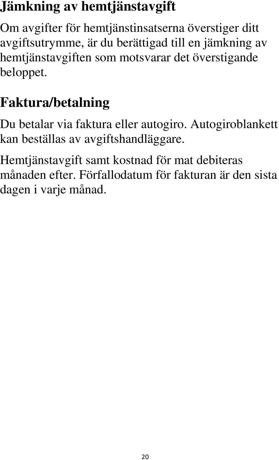 Faktura/betalning Du betalar via faktura eller autogiro.