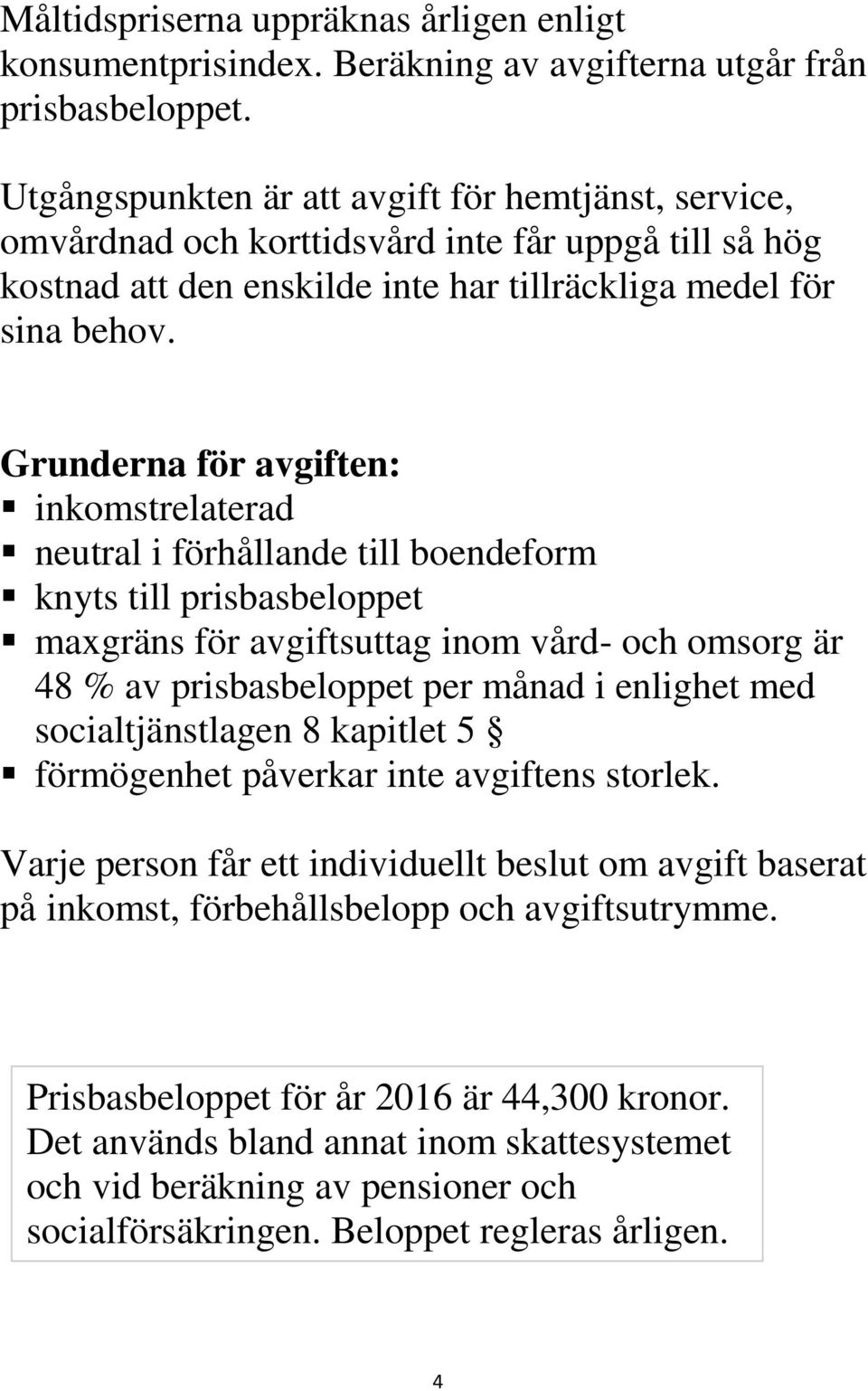 Grunderna för avgiften: inkomstrelaterad neutral i förhållande till boendeform knyts till prisbasbeloppet maxgräns för avgiftsuttag inom vård- och omsorg är 48 % av prisbasbeloppet per månad i