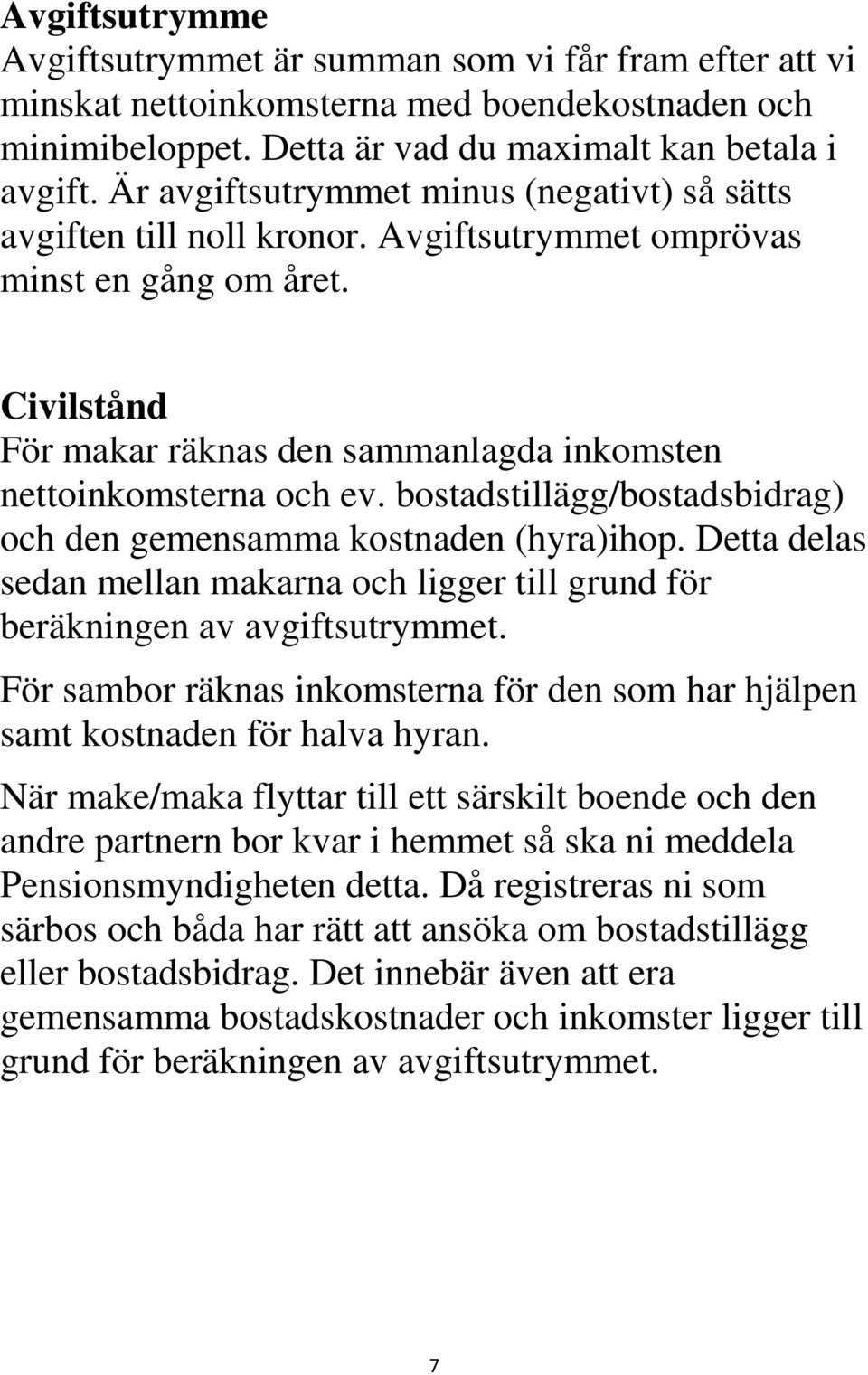 bostadstillägg/bostadsbidrag) och den gemensamma kostnaden (hyra)ihop. Detta delas sedan mellan makarna och ligger till grund för beräkningen av avgiftsutrymmet.